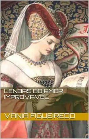 Lendas do amor improvavel – Vania Figueiredo Lendas do amor improvavel – Vania Figueiredo