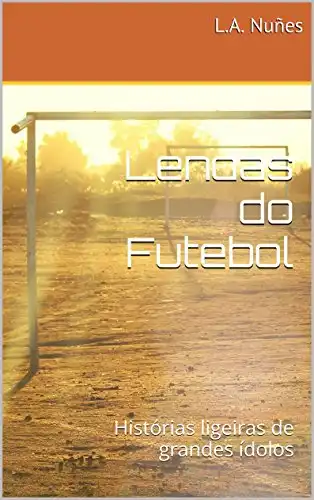 Baixar Lendas do Futebol: Histórias ligeiras de grandes ídolos pdf, epub, mobi, eBook