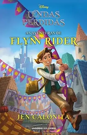 Lendas perdidas: As aventuras de Flynn Rider (Série Lendas Perdidas) – Jen Calonita