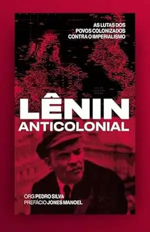 Lênin anticolonial: as lutas dos povos colonizados contra o imperialismo – Vladímir Ilitch Ulianov Lênin Lênin anticolonial: as lutas dos povos colonizados contra o imperialismo – Vladímir Ilitch Ulianov Lênin