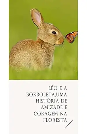 Léo e a borboleta: uma história de amizade e coragem na floresta: A história enfatiza a importância da amizade, da coragem e da gratidão – Josiel  Garcia