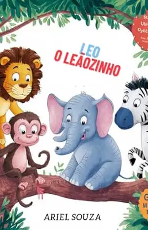 Leo O Leãozinho: A Aventura de Leo, o Leãozinho Amigável – Ariel de Souza
