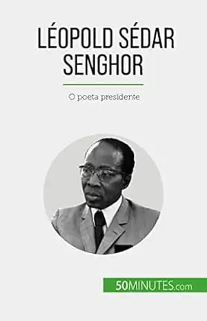 Léopold Sédar Senghor: O poeta presidente – Mylène Théliol