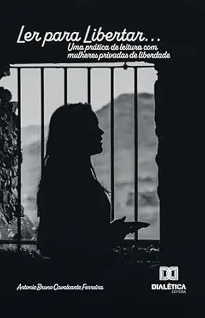 Capa do livro Ler para Libertar...: Uma prática de leitura com mulheres privadas de liberdade - Antonio Bruno Cavalcante Ferreira