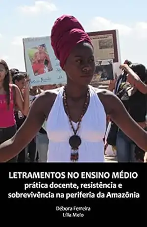 Letramentos no ensino médio: prática docente, resistência e sobrevivência na periferia da Amazônia – Débora Ferreira