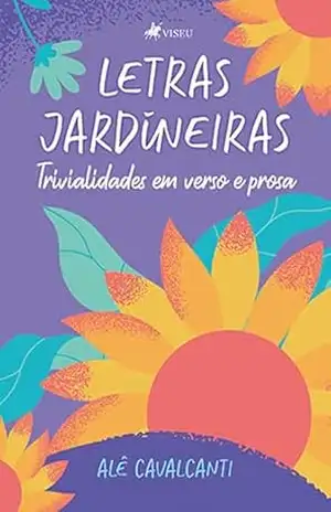 Letras Jardineiras: Trivialidades em verso e prosa – Alê Cavalcanti Letras Jardineiras: Trivialidades em verso e prosa – Alê Cavalcanti