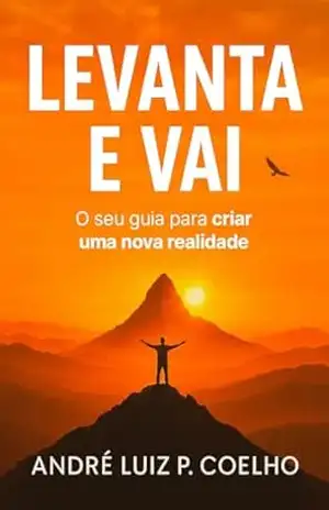 Levanta e Vai: O seu guia para criar uma nova realidade. – André  Luiz