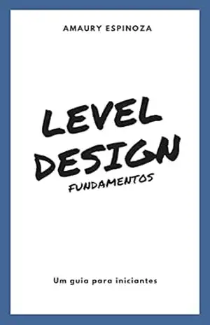Level Design – Fundamentos: Um guia para iniciantes – Amaury Espinoza