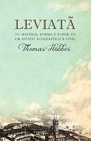 Leviatã, ou Matéria, forma e poder de um estado eclesiástico e civil – Thomas Hobbes