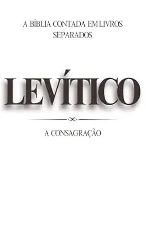 Levítico: A Consagração (A Bíblia Contada em Livros Separados Livro 3) – Lucas Santos