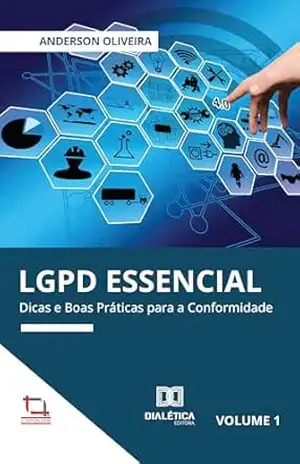 LGPD Essencial: Dicas e Boas Práticas para a Conformidade – Volume 1 – Anderson Oliveira