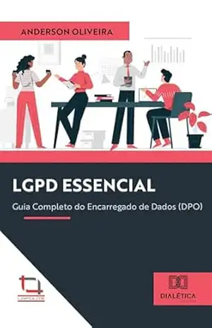 LGPD Essencial: Guia Completo do Encarregado de Dados (DPO) – Anderson Oliveira