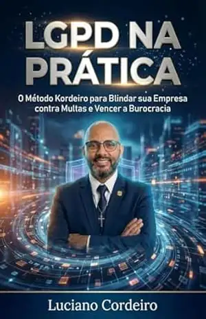 LGPD NA PRÁTICA: O Método Kordeiro para Blindar sua Empresa contra Multas e Vencer a Burocracia – Luciano Cordeiro LGPD NA PRÁTICA: O Método Kordeiro para Blindar sua Empresa contra Multas e Vencer a Burocracia – Luciano Cordeiro