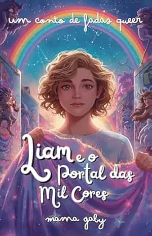 Liam e o Portal das Mil Cores (Contos de Fadas Queer de Mama Gaby Livro 3) – Mama Gaby