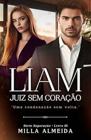 Liam Juiz Sem Coração: Uma Condenação Sem Volta – Série Superação – Livro 1 – Milla Almeida