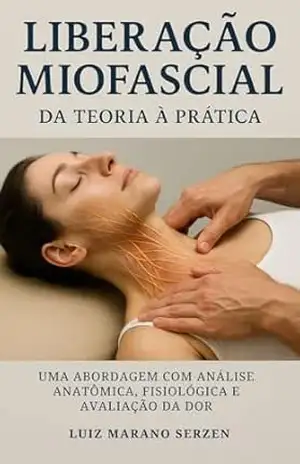 Capa do livro Liberação miofascial da teoria à prática: Uma abordagem anatômica , fisiológica e avaliação da dor - Luiz  Marano Serzen