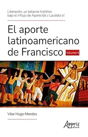 Liberación, un Balance Histórico Bajo el Influjo de Aparecida y Laudato Si’. El Aporte Latinoamericano de Francisco Volumen I – Vitor Hugo Mendes Liberación, un Balance Histórico Bajo el Influjo de Aparecida y Laudato Si’. El Aporte Latinoamericano de Francisco Volumen I – Vitor Hugo Mendes