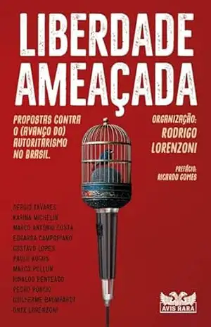 Liberdade ameaçada: Propostas contra o (avanço do) autoritarismo no Brasil – Rodrigo Lorenzoni
