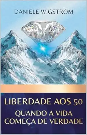 Capa do livro Liberdade aos 50 quando a vida começa de verdade - DANIELE WIGSTRÖM