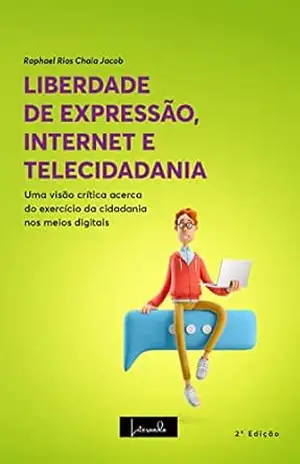 Capa do livro LIBERDADE DE EXPRESSÃO, INTERNET E TELECIDADANIA: Uma visão crítica acerca do exercício da cidadania nos meios digitais – 2ª Edição - RAPHAEL SÉRGIO  RIOS CHAIA JACOB