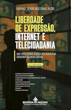 Liberdade de Expressão, Internet e Telecidadania: Uma visão crítica acerca do exercício da cidadania nos meios digitai: Uma visão crítica acerca do exercício da cidadania nos meios digitais – Raphael Sérgio Rios Chaia Jacob