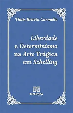 Capa do livro Liberdade e Determinismo na Arte Trágica em Schelling - Thaís Bravin Carmello