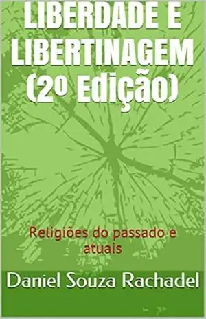 LIBERDADE E LIBERTINAGEM (2º Edição): Religiões do passado e atuais (2ª) – Daniel Souza Rachadel