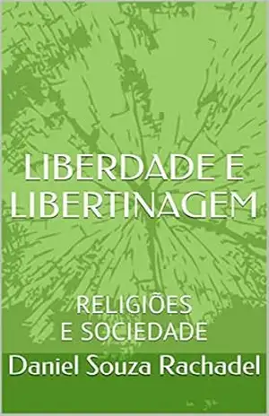 LIBERDADE E LIBERTINAGEM: RELIGIÕES E SOCIEDADE – Daniel Souza Rachadel