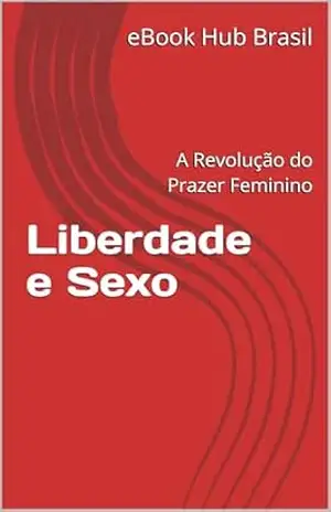 Liberdade e Sexo: A Revolução do Prazer Feminino – Leitao