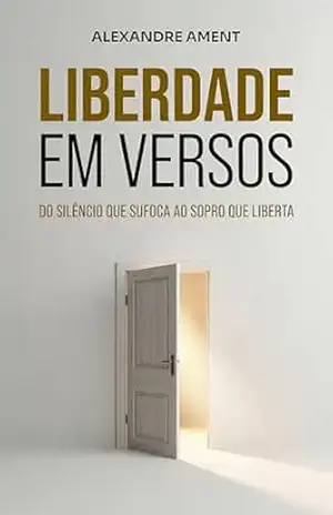 Liberdade em Versos: Do silêncio que sufoca ao sopro que liberta – Alexandre Ament