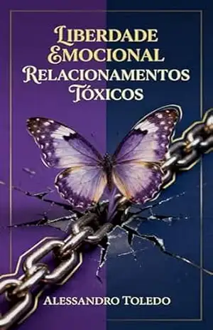Liberdade Emocional Relacionamentos Tóxicos: Descubra o caminho para a autoconfiança e relacionamentos saudáveis - Alessandro  Ordine Ribeiro toledo