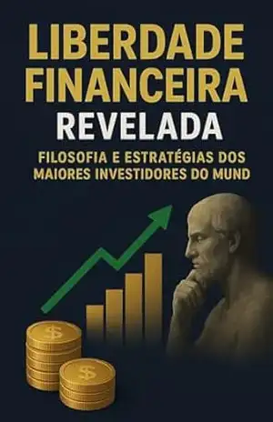 Liberdade Financeira Revelada: Filosofia e Estratégias dos Maiores Investidores do Mundo – Anderson Nasciemento