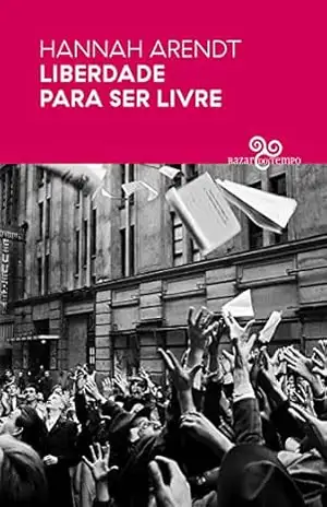 Liberdade para ser livre (Por que Política?) – Hannah Arendt
