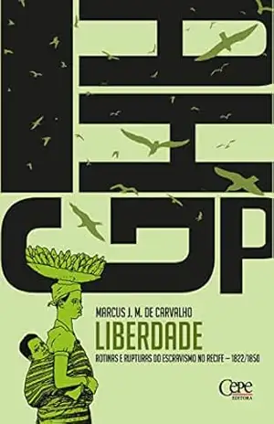 Liberdade: Rotinas e rupturas do escravismo no Recife 1822–1850 – Marcus J. M. de Carvalho
