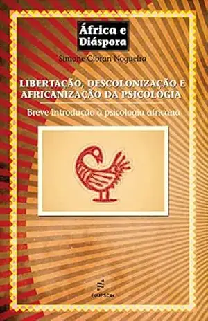 Libertação, descolonização e africanização da psicologia: breve introdução à psicologia africana – Simone Gibran Nogueira
