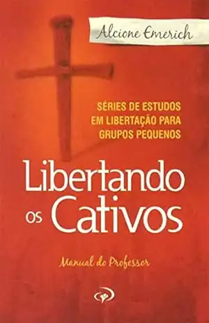 Libertando os Cativos – Professor 1: Série de estudos em libertação para grupos pequenos.: Série de estudos em libertação para grupos pequenos. – Alcione  Emerich