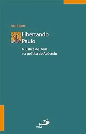 Libertando Paulo: A justiça de Deus e a Política do Apostolo (Bíblico) – Neil Elliott Libertando Paulo: A justiça de Deus e a Política do Apostolo (Bíblico) – Neil Elliott