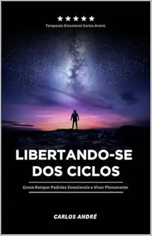Libertando–se dos Ciclos: Como Romper Padrões Emocionais e Viver Plenamente. – Carlos André