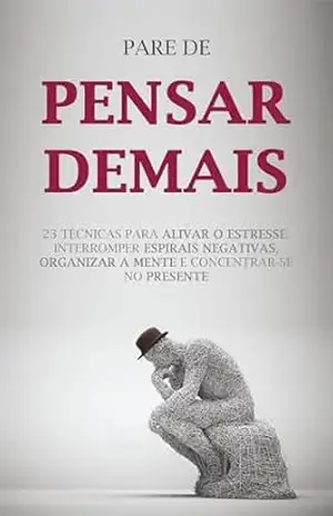 LIBERTANDO SUA MENTE: Técnicas e Estratégias Para Parar de Pensar de Mais, Parar o Pensamento Negativo, e Organizar Sua Mente – Cristiano  Cardoso