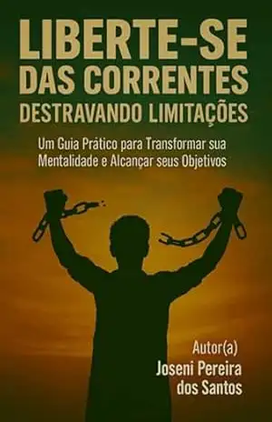 Capa do livro Liberte–se Das Correntes: Destravando Limitações - Joseni Pereira Dos Santos