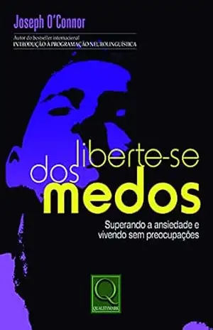 Liberte–se dos Medos– Superando a Ansiedade e Vivendo sem Preocupações – Joseph O`Connor