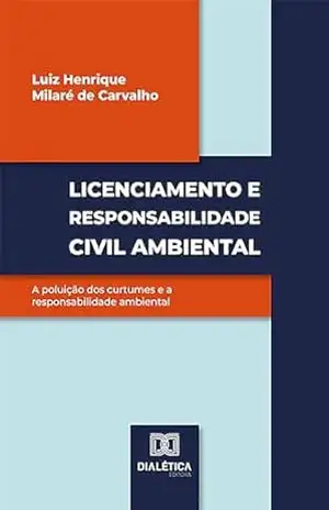 Capa do livro Licenciamento e responsabilidade civil ambiental: a poluição dos curtumes e a responsabilidade ambiental - Luiz Henrique Milaré de Carvalho