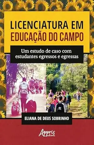 Licenciatura em Educação do Campo: Um Estudo de Caso com Estudantes Egressos e Egressas – Eliana de Deus Sobrinho