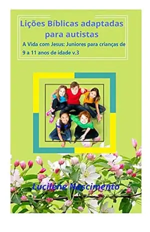 Lições bíblicas adaptadas para autistas: A vida com Jesus: Juniores para crianças de 9 á 11 anos de idade. v.3 – Lucilene Nascimento