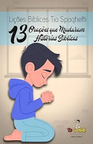 Lições Bíblicas Tio Spaghetti: 13 Orações que Mudaram Histórias Bíblicas – Lucas  G Souza