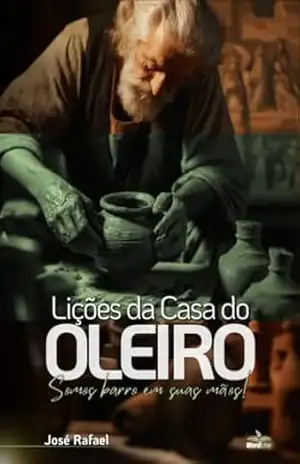 Lições da Casa do Oleiro: Somos barro em suas mãos - José Rafael Alves de Alencar Lições da Casa do Oleiro: Somos barro em suas mãos - José Rafael Alves de Alencar