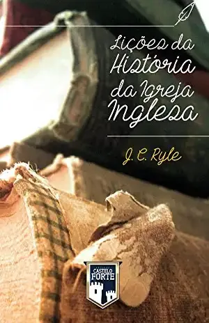 Lições da História da Igreja Inglesa – J.C.Ryle