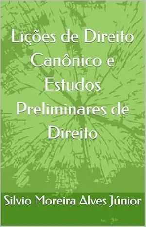 Lições de Direito Canônico e Estudos Preliminares de Direito – Silvio Moreira Alves Júnior