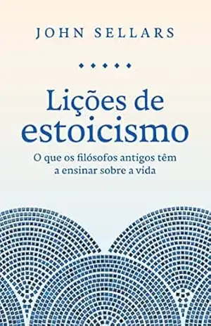 Capa do livro Lições de estoicismo: O que os filósofos antigos têm a ensinar sobre a vida - John Sellars