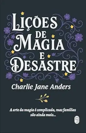 Capa do livro Lições de magia e desastre - Charlie Jane Anders